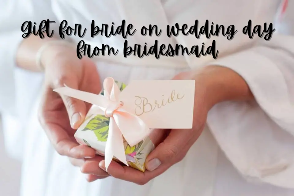 Gift for bride on wedding day from bridesmaid